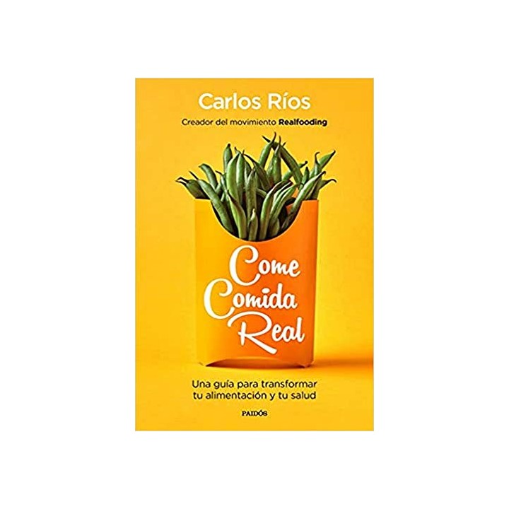 Come Comida Real: Una Guía Para Transformar Tu Alimentación Y Tu Salud